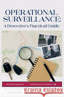 Operational Surveillance: A Detective's Practical Guide Morocho, Paulo 9798233213106 Dr. Paulo Morocho