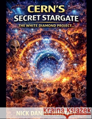 CERN'S Secret Stargate Huntley, Nick 9798233257360 Nick Huntley