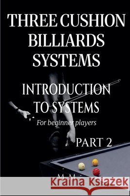 Three Cushion Billiards Systems - Introduction to Systems - Part 2 M. M. 9798233309526 M.M