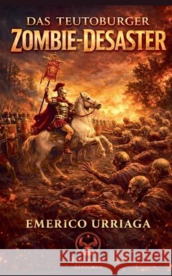 Das Teutoburger Zombie-Desaster Urriaga, Emerico 9798233323867 Helicon Editores