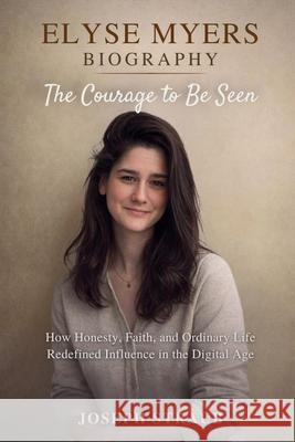 Elyse Myers Biography-The Courage to Be Seen Joseph Straub 9798233367229 J.S Publishing