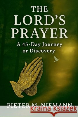 THE LORD'S PRAYER -A 45 Journey of Discovery Niemann, Pieter Michiel 9798233472329
