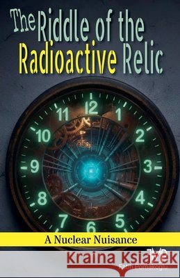 The Riddle of the Radioactive Relic Pomakoglu, Fatih 9798233488610