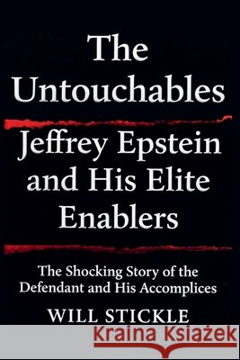 The Untouchables: Jeffrey Epstein and His Elite Enablers Grimes, Darren, Stickle, Will 9798233510304 Stickle & Trent