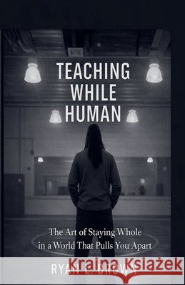 Teaching While Human Brown, Ryan 9798233530029