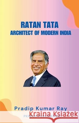 Ratan Tata: Architect of Modern India Ray, Pradip Kumar 9798233629693