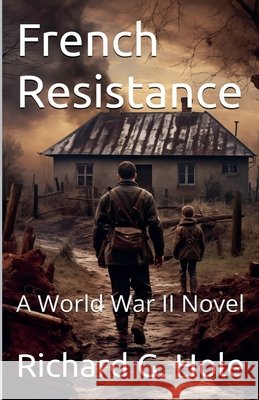 French Resistance. A World War II Novel Hole, Richard G. 9798233631757 Richard G. Hole