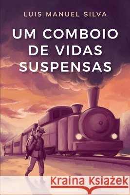 Um Comboio de Vidas Suspensas Silva, Luis Manuel 9798233771637 Luis Manuel Silva