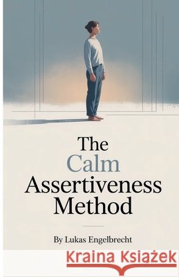The Calm Assertiveness Method Engelbrecht, Lukas 9798233801693 Lukas Engelbrecht