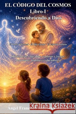 EL CÓDIGO DEL COSMOS I. Descubriendo a Dios Escobar, Ángel Francisco Sánchez 9798233810664