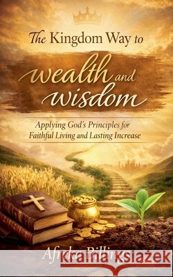 The Kingdom Way to Wealth and Wisdom Billings, Afreka 9798233839139