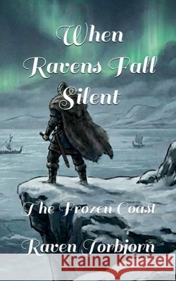 When Ravens Fall Silent The Frozen Coast Torbjorn, Raven 9798233880377 Raven Torbjorn