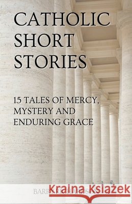 Catholic Short Stories Richardson, Barry 9798233910593 Barry Richardson