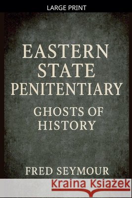 Eastern State Penitentiary Ghosts Of History Seymour, Fred 9798233921568 Fred Seymour