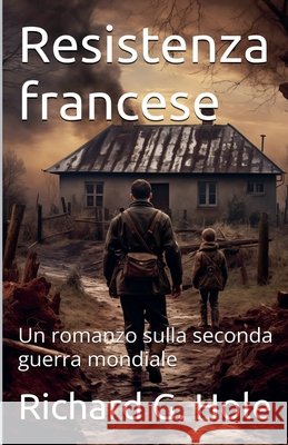 Resistenza francese. Un romanzo sulla seconda guerra mondiale Hole, Richard G. 9798233954498 Richard G. Hole