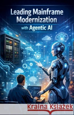 Leading Mainframe Modernization with Agentic AI Nuqui, Ricardo 9798233979316 Isaac Nangan