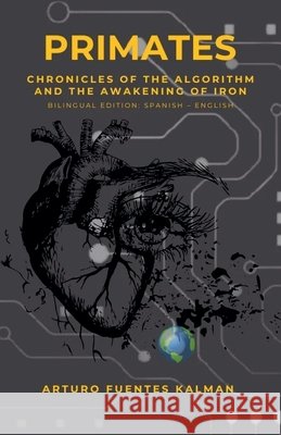 Primates: Chronicles of the algorithm and the awakening of iron Kalman, Arturo Fuentes 9798233980510 Arturo Fuentes Kalman