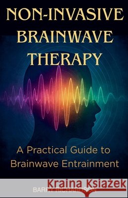 Non-Invasive Brainwave Therapy Richardson, Barry 9798233980893 Barry Richardson