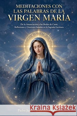 Meditaciones Con Las Palabras de la Virgen María Pelayo, Padre Juan Carlos Peña 9798233989667