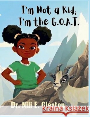 I'm Not a Kid; I'm the G.O.A.T. Gleaton, Nili E. 9798234017413