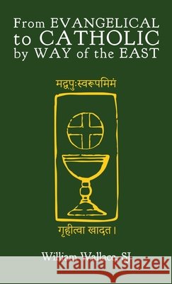 From Evangelical to Catholic by Way of the East Wallace, William, Horwitz, Matthew 9798234052063