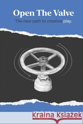 Open The Valve: The New Path To Creative Play Naor, Isaac, Klymshyn, John 9798234070449 Klymshyn Method / Agent of the Klymshyn Famil