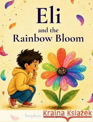 Eli and the Rainbow Bloom Jackson, Stephen Steele 9798234168870