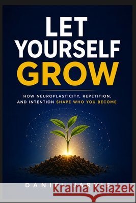 Let Yourself Grow Jarvis, Daniel A. 9798234182364 Daniel Jarvis