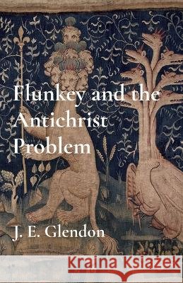 Flunkey and the Antichrist Problem Glendon, J. E. 9798234191267