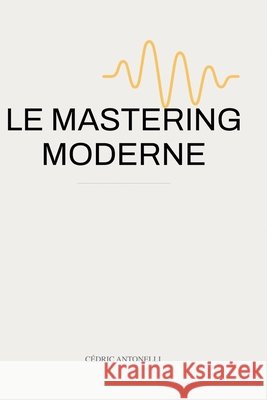 Le Mastering Moderne Antonelli, Cédric 9798235047037