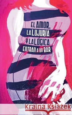 El Amor, la Lujuria y la Lógica entran a un Bar Rodríguez, Ismael A. 9798235049710