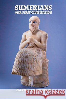 Sumerians, Our First Civilization Arkwright, Darius 9798235073647 Matrix Wisdom