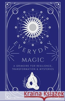 Everyday Magic: A Grimoire for Resilience, Transformation & Mysteries Quinn, Avaline Rose 9798235145252