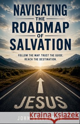 Navigating the Roadmap of Salvation Ballard, John, Jr. 9798235147546 Kristina Ballard