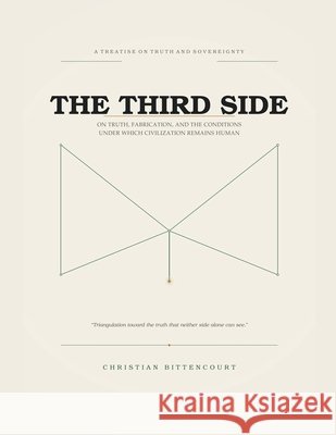 The Third Side: On Truth, Fabrication, and the Conditions Under Which Civilization Remains Human Bittencourt, Christian 9798235239296