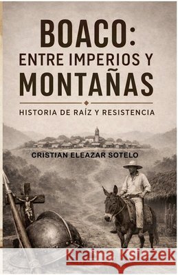 Boaco: Entre Imperios y Montañas Sotelo, Cristian Eleazar 9798235262911 Cristian Eleazar Sotelo