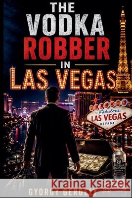 The Vodka Robber in Las Vegas Gergely, Gyorgy 9798235336797