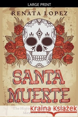 Santa Muerte: The History and Rituals of the Mexican Folk Saint Lopez, Renata 9798235374607