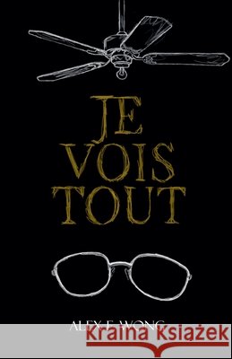 Je Vois Tout Wong, Alex F. 9798235435643