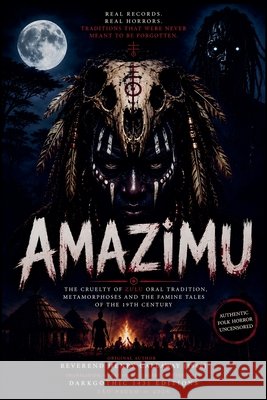 AMAZIMU - The Cruelty of Zulu Oral Tradition, Shapeshifters, and the Famine Tales of the Nineteenth Century 1431, Dark Gothic 9798235507326 Dark Gothic 1431