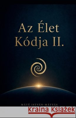 Az Élet Kódja II. Istvan-Matyas, Mate 9798235510463 Mate Istvan-Matyas