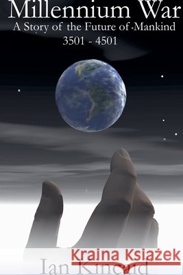 Millennium War - A Story of the Future Mankind, 3501 - 4501 Kincaid, Ian 9798235712959