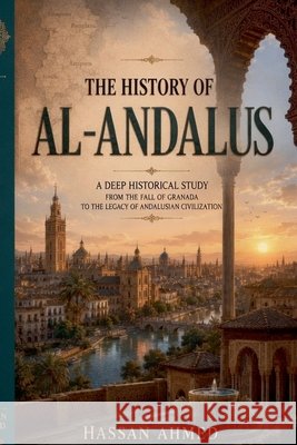 History of Al-Andalus Ahmed, Hassan 9798235744240
