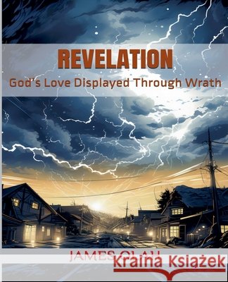 Revelation: God's Love Displayed Through Wrath Olah, James 9798235768246 James Olah