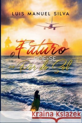 O Futuro Põe-se ao Pôr do Sol Silva, Luis Manuel 9798235828353 Luis Manuel Silva