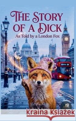 The Story Of A Dick Jung, Aashish 9798235916012