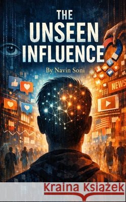 The Unseen Influence Soni, Navin 9798240491078
