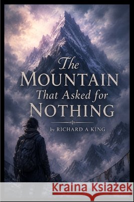 The Mountain That Asked for Nothing A. King, Richard 9798240819339