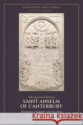Monologium, Proslogium, and Cur Deus Homo: Three Treatises, with the Reply of Gaunilo and the Answer of Anselm Of Canterbury, Saint Anselm, Souls Press, Sanctified, Deane, Sidney Norton 9798240837425 Sanctified Souls Press