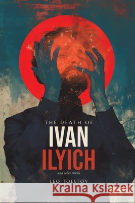 The Death of Ivan Ilyich: and Other Stories Tolstoy, Leo Nikolayevich, 1828-1910, Atelier, Jvb, Maude, Louise 9798240847271 Jvb Atelier